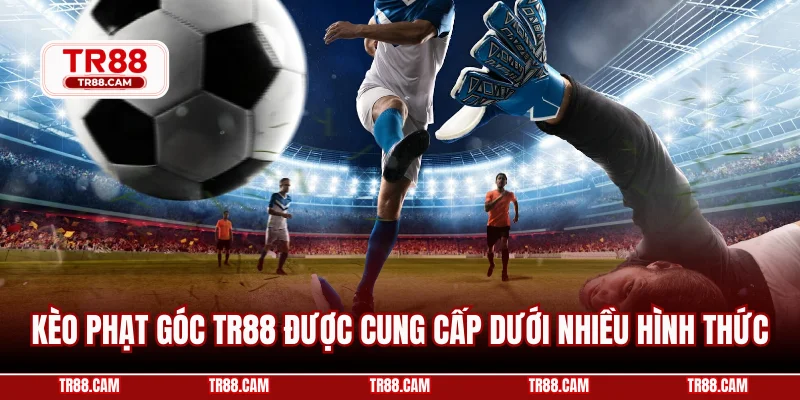 Kèo phạt góc TR88 được cung cấp dưới nhiều hình thức